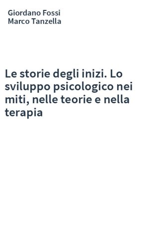 Le storie degli inizi. Lo sviluppo psicologico nei miti, nelle teorie e nella terapia