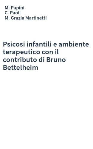 Psicosi infantili e ambiente terapeutico con il contributo di Bruno Bettelheim