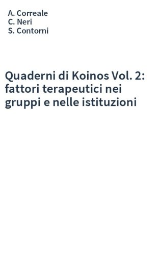 Quaderni di Koinos Vol. 2: fattori terapeutici nei gruppi e nelle istituzioni