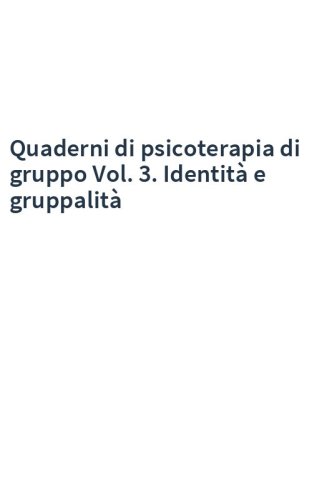 Quaderni di psicoterapia di gruppo Vol. 3. Identità e gruppalità