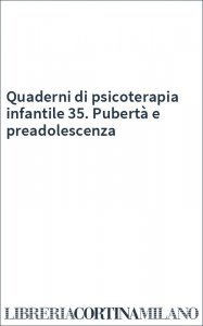 Quaderni di psicoterapia infantile 35. Pubertà e preadolescenza