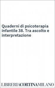 Quaderni di psicoterapia infantile 38. Tra ascolto e interpretazione