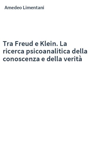 Tra Freud e Klein. La ricerca psicoanalitica della conoscenza e della verità