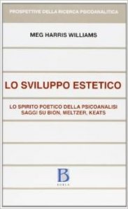 Sviluppo estetico. Lo spirito poetico della psicoanalisi. Saggi su Bion, Meltzer, Keats
