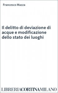 Il delitto di deviazione di acque e modificazione dello stato dei luoghi