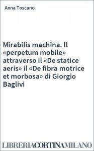 Mirabilis machina. Il «perpetum mobile» attraverso il «De statice aeris» il «De fibra motrice et morbosa» di Giorgio Baglivi