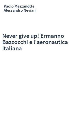Never give up! Ermanno Bazzocchi e l'aeronautica italiana