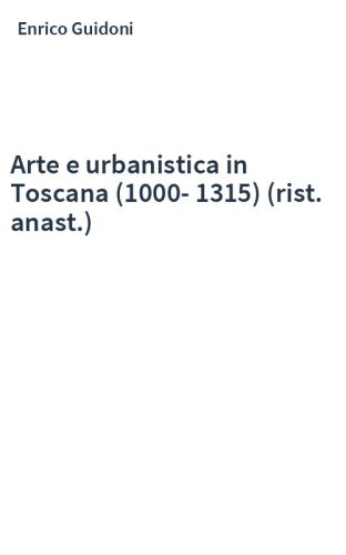 Arte e urbanistica in Toscana (1000-1315) (rist. anast.)
