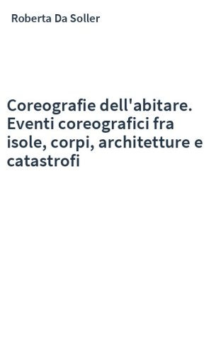 Coreografie dell'abitare. Eventi coreografici fra isole, corpi, architetture e catastrofi