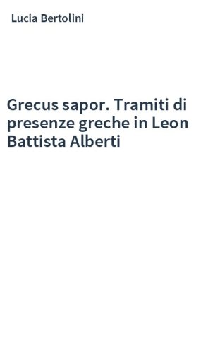 Grecus sapor. Tramiti di presenze greche in Leon Battista Alberti