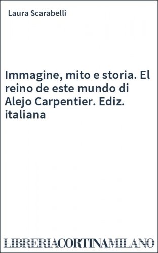 Immagine, mito e storia. El reino de este mundo di Alejo Carpentier. Ediz. italiana