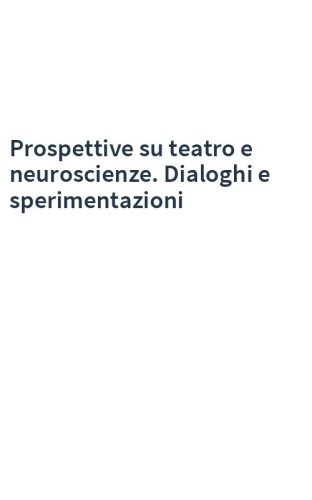 Prospettive su teatro e neuroscienze. Dialoghi e sperimentazioni