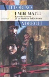 I miei matti. Ricordi e storie di un medico della mente