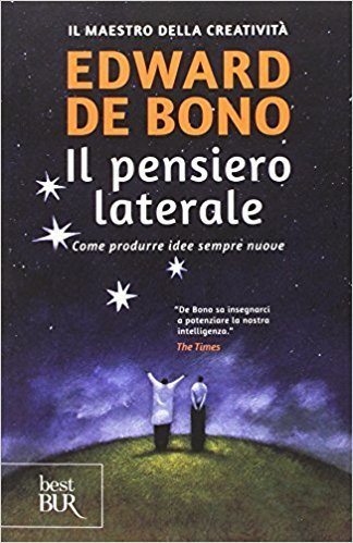 Il pensiero laterale. Come produrre idee sempre nuove