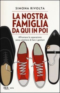 La nostra famiglia da qui in poi. Affrontare la separazione senza smettere di fare i genitori
