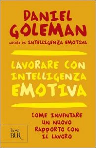 Lavorare con intelligenza emotiva. Come inventare un nuovo rapporto con il lavoro