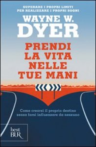 Prendi la vita nelle tue mani. Come crearsi il proprio destino senza farsi influenzare da nessuno