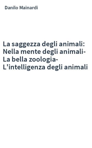 La saggezza degli animali: Nella mente degli animali-La bella zoologia-L'intelligenza degli animali