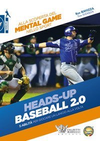 Heads-up. Baseball 2.0. 5 abilità per giocare un lancio alla volta. Alla scoperta del mental game nello sport