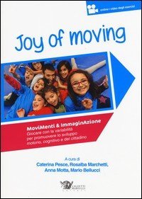 Joy of moving. Movimenti & immaginazione. Giocare con la variabilità per promuovere lo sviluppo motorio, cognitivo e del cittadino