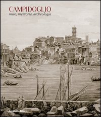Campidoglio. Mito, memoria, archeologia