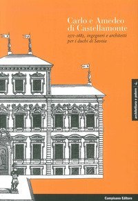Carlo e Amedeo di Castellamonte 1571-1683, ingegneri e architetti per i Duchi di Savoia