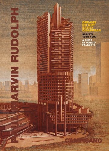 Paul Marvin Rudolph. Dreams do not easily disappear. Scritti 1948-1997