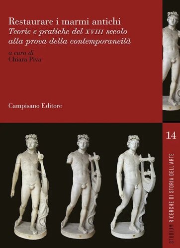 Restaurare i marmi antichi. Teorie e pratiche del XVII secolo alla prova della contemporaneità. Ediz. italiana, inglese e francese