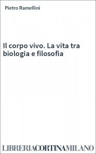 Il corpo vivo. La vita tra biologia e filosofia