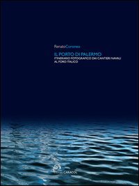 Il porto di Palermo. Itinerario fotografico dai cantieri navali al Foro italico
