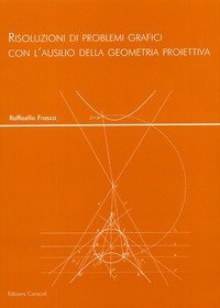 Risoluzioni di problemi grafici con l'ausilio della geometria proiettiva