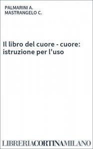 Il libro del cuore - cuore: istruzione per l'uso 