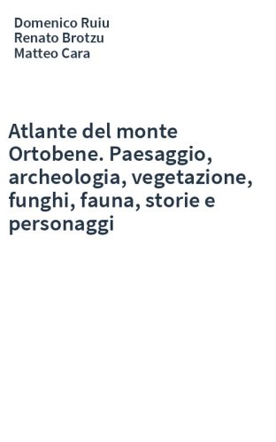 Atlante del monte Ortobene. Paesaggio, archeologia, vegetazione, funghi, fauna, storie e personaggi