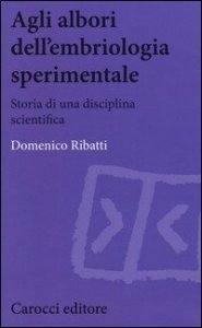 Agli albori dell'embriologia sperimentale. Storia di una disciplina scientifica