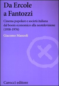 Da Ercole a Fantozzi. Cinema popolare e società italiana dal boom economico alla neotelevisione (1958-1976)