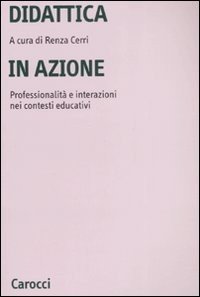 Didattica in azione. Professionalità e interazioni nei contesti educativi