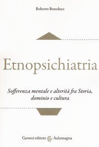 Etnopsichiatria. Sofferenza mentale e alterità fra storia, dominio e cultura