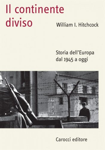 Il continente diviso. Storia dell'Europa dal 1945 a oggi