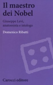 Il maestro dei Nobel. Giuseppe Levi, anatomista e istologo