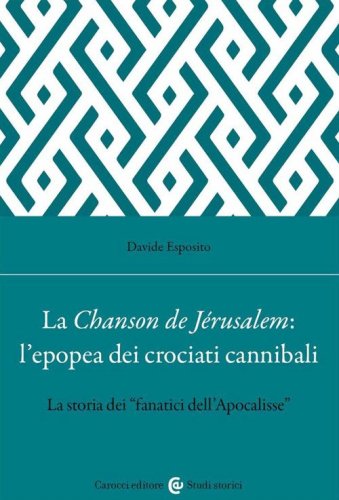 La Chanson de Jérusalem: l'epopea dei Crociati cannibali. La storia dei «fanatici dell'Apocalisse»