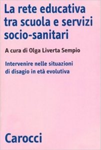 La rete educativa tra scuola e servizi socio-sanitari. Intervenire nelle situazioni di disagio in età evolutiva