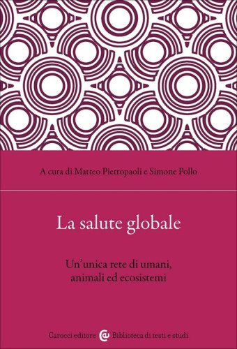 La salute globale. Un'unica rete di umani, animali ed ecosistemi