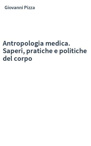 Antropologia medica. Saperi, pratiche e politiche del corpo