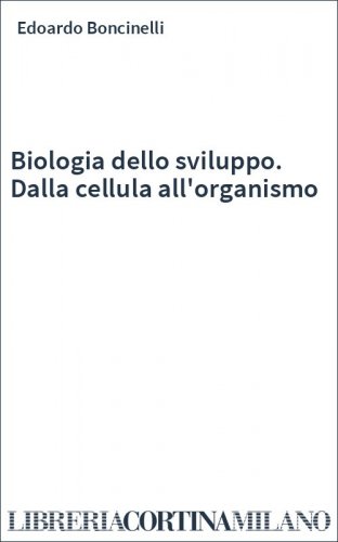 Biologia dello sviluppo. Dalla cellula all'organismo