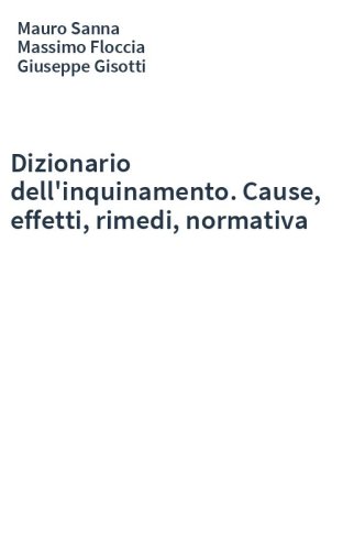 Dizionario dell'inquinamento. Cause, effetti, rimedi, normativa