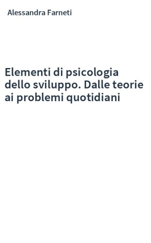 Elementi di psicologia dello sviluppo. Dalle teorie ai problemi quotidiani