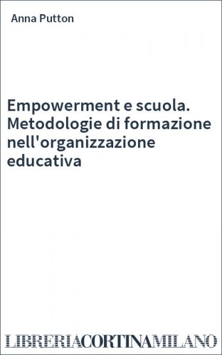 Empowerment e scuola. Metodologie di formazione nell'organizzazione educativa