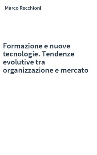 Formazione e nuove tecnologie. Tendenze evolutive tra organizzazione e mercato