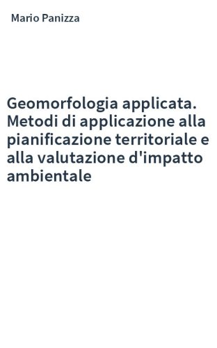 Geomorfologia applicata. Metodi di applicazione alla pianificazione territoriale e alla valutazione d'impatto ambientale