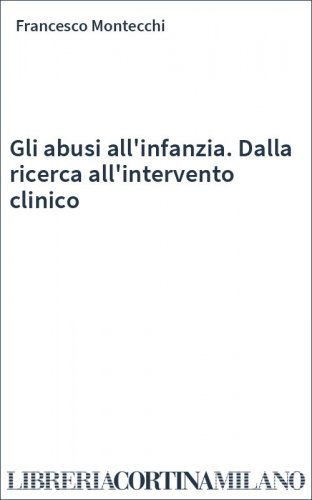 Gli abusi all'infanzia. Dalla ricerca all'intervento clinico